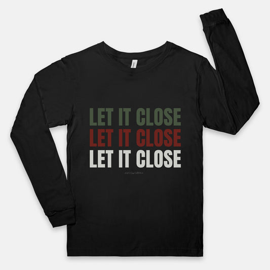 Let it Close, Let it Close, Let it Close Long Sleeve Tee